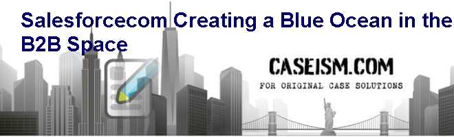 Salesforce.com: Creating a Blue Ocean in the B2B Space Case Solution Salesforce.com: Creating a Blue Ocean in the B2B Space Case Solution